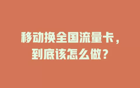 移动换全国流量卡，到底该怎么做？