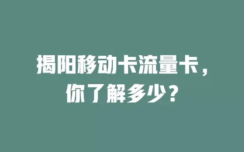 揭阳移动卡流量卡，你了解多少？