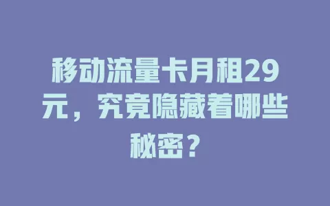 移动流量卡月租29元，究竟隐藏着哪些秘密？