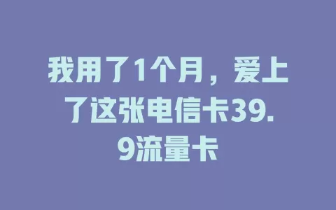 我用了1个月，爱上了这张电信卡39.9流量卡