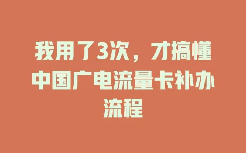 我用了3次，才搞懂中国广电流量卡补办流程