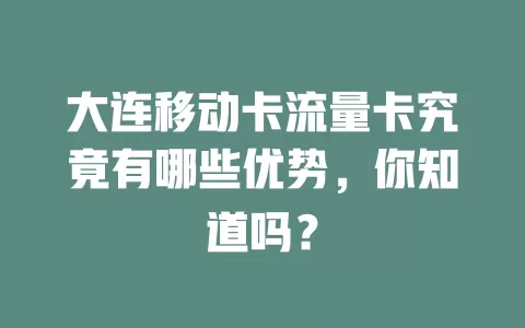 大连移动卡流量卡究竟有哪些优势，你知道吗？