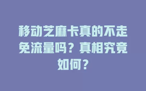 移动芝麻卡真的不走免流量吗？真相究竟如何？