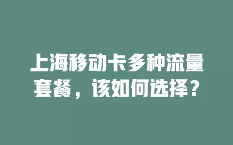 上海移动卡多种流量套餐，该如何选择？