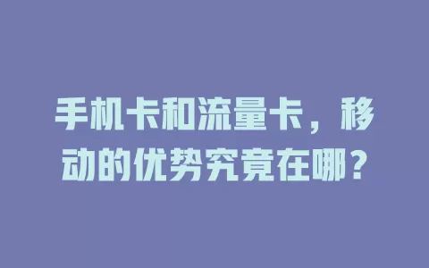 手机卡和流量卡，移动的优势究竟在哪？