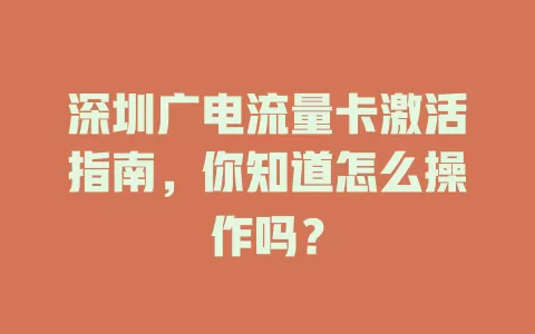深圳广电流量卡激活指南，你知道怎么操作吗？