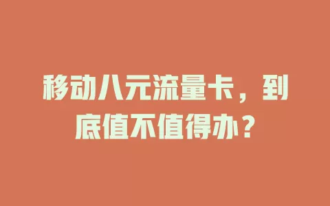 移动八元流量卡，到底值不值得办？