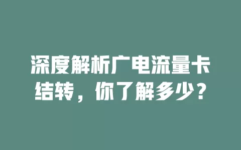深度解析广电流量卡结转，你了解多少？