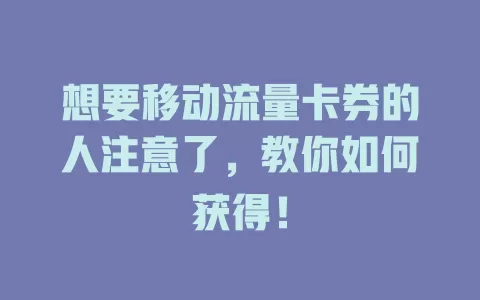 想要移动流量卡券的人注意了，教你如何获得！