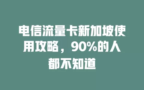 电信流量卡新加坡使用攻略，90%的人都不知道