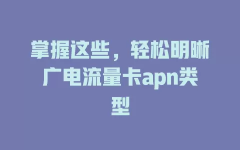 掌握这些，轻松明晰广电流量卡apn类型