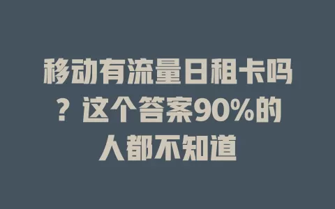 移动有流量日租卡吗？这个答案90%的人都不知道