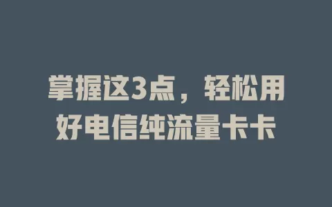 掌握这3点，轻松用好电信纯流量卡卡