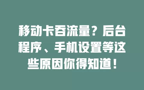移动卡吞流量？后台程序、手机设置等这些原因你得知道！