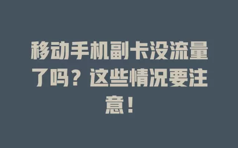 移动手机副卡没流量了吗？这些情况要注意！