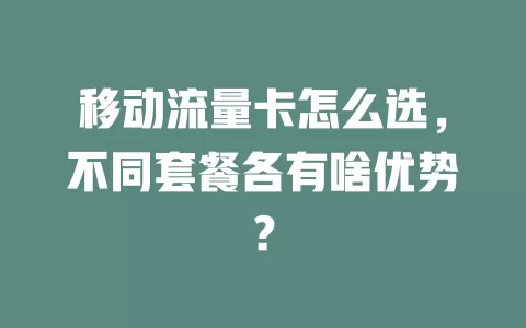 移动流量卡怎么选，不同套餐各有啥优势？
