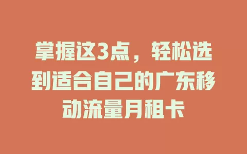 掌握这3点，轻松选到适合自己的广东移动流量月租卡