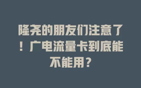 隆尧的朋友们注意了！广电流量卡到底能不能用？