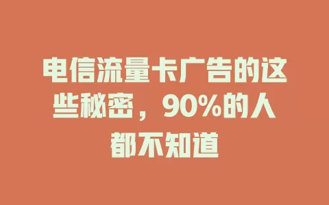 电信流量卡广告的这些秘密，90%的人都不知道