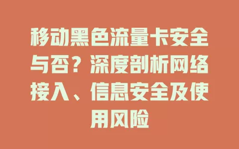 移动黑色流量卡安全与否？深度剖析网络接入、信息安全及使用风险