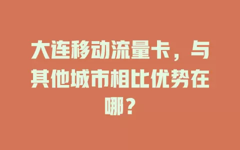 大连移动流量卡，与其他城市相比优势在哪？