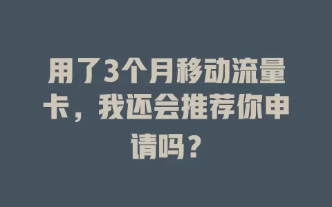 用了3个月移动流量卡，我还会推荐你申请吗？