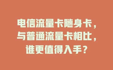 电信流量卡随身卡，与普通流量卡相比，谁更值得入手？