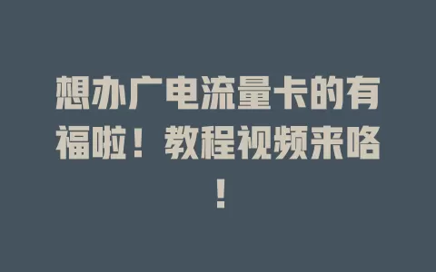 想办广电流量卡的有福啦！教程视频来咯！