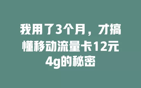 我用了3个月，才搞懂移动流量卡12元4g的秘密
