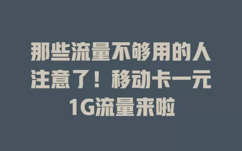 那些流量不够用的人注意了！移动卡一元1G流量来啦