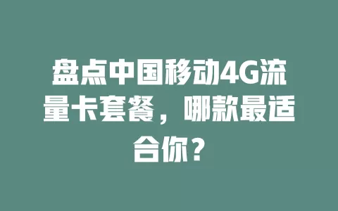 盘点中国移动4G流量卡套餐，哪款最适合你？