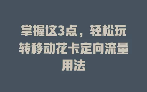 掌握这3点，轻松玩转移动花卡定向流量用法