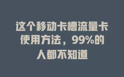 这个移动卡槽流量卡使用方法，99%的人都不知道