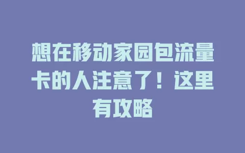 想在移动家园包流量卡的人注意了！这里有攻略
