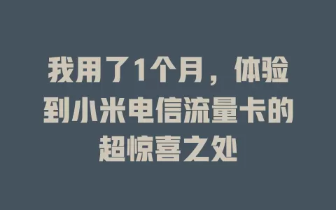 我用了1个月，体验到小米电信流量卡的超惊喜之处