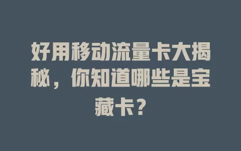 好用移动流量卡大揭秘，你知道哪些是宝藏卡？