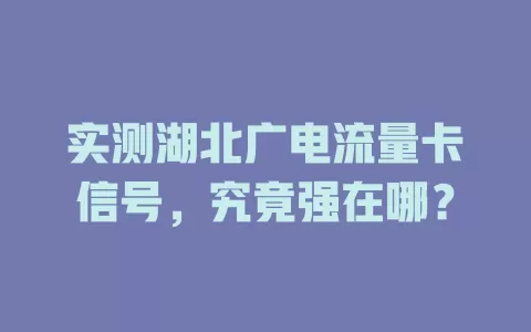 实测湖北广电流量卡信号，究竟强在哪？