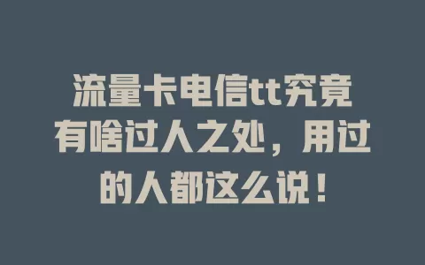 流量卡电信tt究竟有啥过人之处，用过的人都这么说！