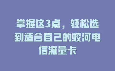 掌握这3点，轻松选到适合自己的蛟河电信流量卡