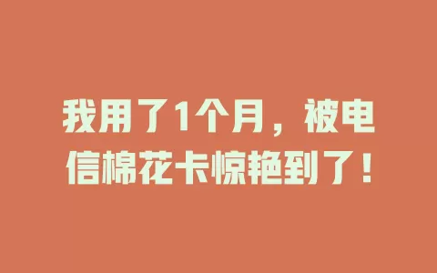 我用了1个月，被电信棉花卡惊艳到了！