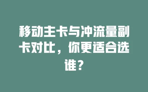 移动主卡与冲流量副卡对比，你更适合选谁？