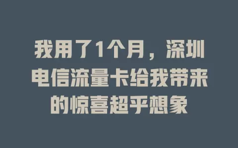 我用了1个月，深圳电信流量卡给我带来的惊喜超乎想象