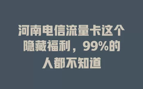 河南电信流量卡这个隐藏福利，99%的人都不知道