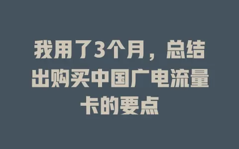 我用了3个月，总结出购买中国广电流量卡的要点