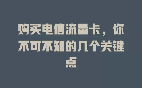 购买电信流量卡，你不可不知的几个关键点