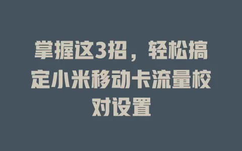 掌握这3招，轻松搞定小米移动卡流量校对设置