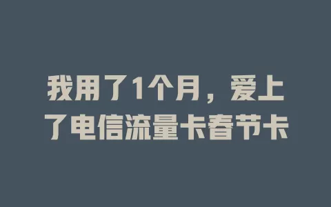 我用了1个月，爱上了电信流量卡春节卡