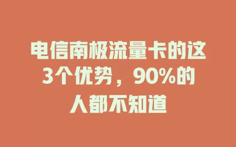 电信南极流量卡的这3个优势，90%的人都不知道