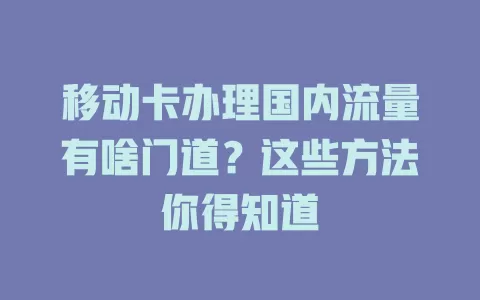 移动卡办理国内流量有啥门道？这些方法你得知道