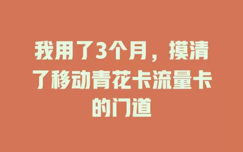 我用了3个月，摸清了移动青花卡流量卡的门道